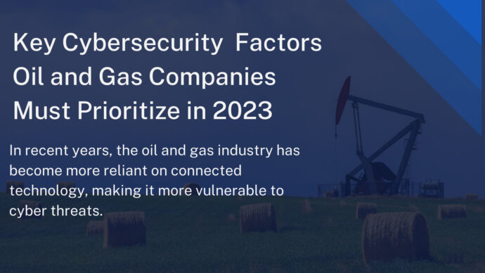 Key Cybersecurity  Factors Oil and Gas Companies Must Prioritize in 2023