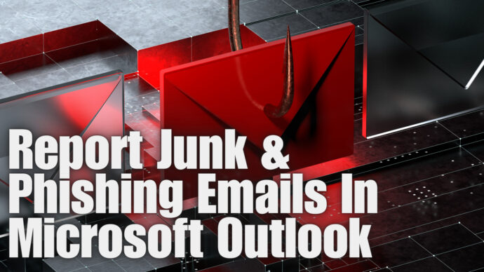 How To Report Junk & Phishing Emails In Microsoft Outlook